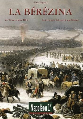Napoléon 1er : le magazine du Consulat et de l'Empire. La Bérézina : 26-29 novembre 1812 : les Franç