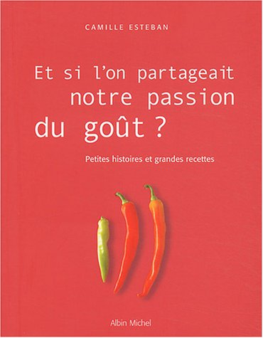 Et si l'on partageait notre passion du goût ? : petites histoires et grandes recettes