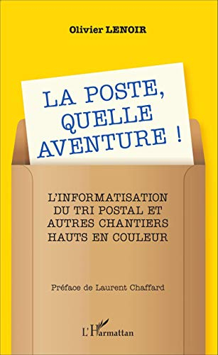 La Poste, quelle aventure ! : l'informatisation du tri postal et autres chantiers hauts en couleur