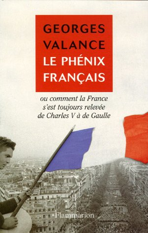 Le phénix français ou Comment la France s'est toujours relevée de Charles V à de Gaulle