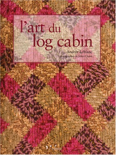 L'art du log cabin. The art of log cabin