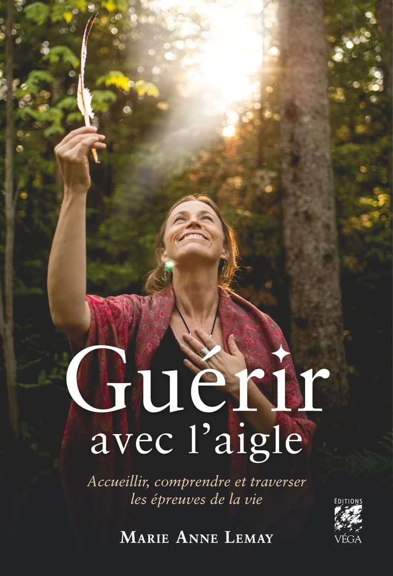 Guérir avec l'aigle : accueillir, comprendre et traverser les épreuves de la vie