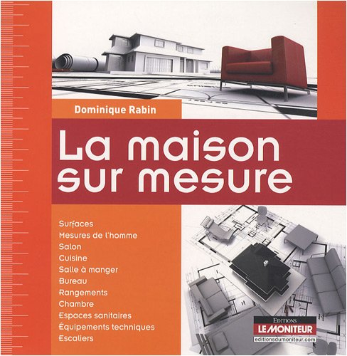 La maison sur mesure : surfaces, mesures de l'homme, salon, cuisine, salle à manger, bureau, rangeme