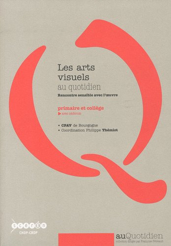 Les arts visuels au quotidien : rencontre sensible avec l'oeuvre : primaire et collège avec cédérom