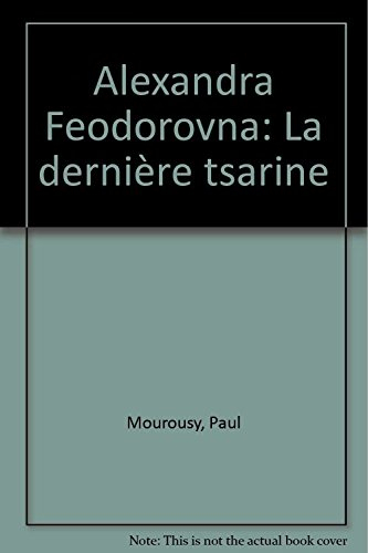 Alexandra Feodorovna : la dernière tsarine