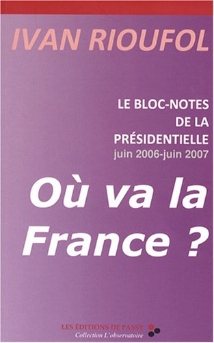Où va la France ? : le bloc-notes de la présidentielle, juin 2006-juin 2007