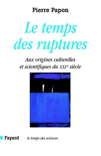 Le temps des ruptures : aux origines scientifiques et culturelles du XXIe siècle