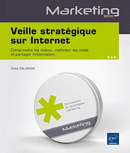 Veille stratégique sur Internet : comprendre les enjeux, maîtriser les outils et partager l'informat