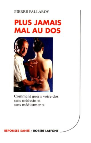 plus jamais mal au dos. comment guérir votre dos sans médecin et sans médicaments