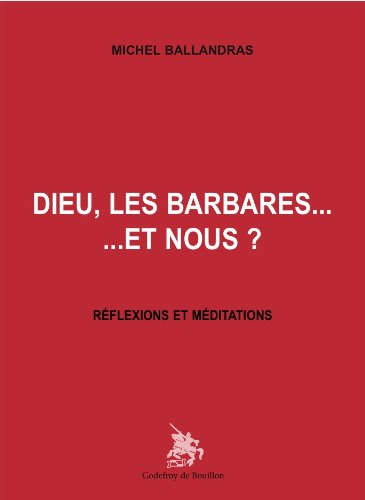 Dieu, les barbares... : et nous ? : réflexions et méditations