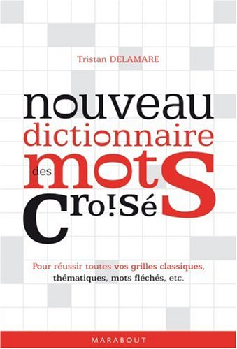 Nouveau dictionnaire des mots croisés : pour réussir toutes vos grilles classiques, thématiques, mot