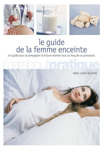 Le guide de la femme enceinte : un guide pour accompagner la future maman tout au long de sa grosses