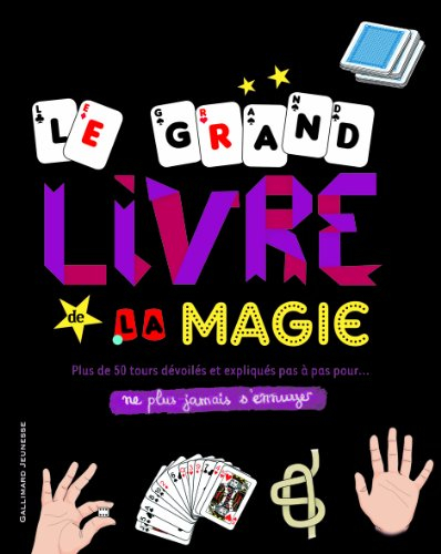 Le grand livre de la magie : plus de 50 tours dévoilés et expliqués pas à pas pour... ne plus jamais