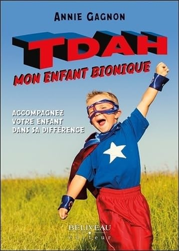 TDAH mon enfant bionique : accompagnez votre enfant dans sa différence