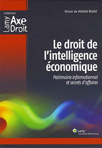 Le droit de l'intelligence économique : patrimoine informationnel et secrets d'affaires