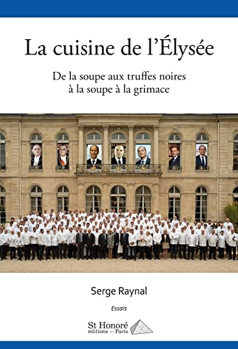 La cuisine de l'Elysée : de la soupe aux truffes noires à la soupe à la grimace : essais