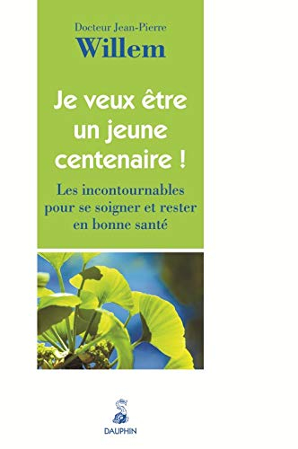 Je veux être un jeune centenaire ! : les incontournables pour se soigner et rester en bonne santé