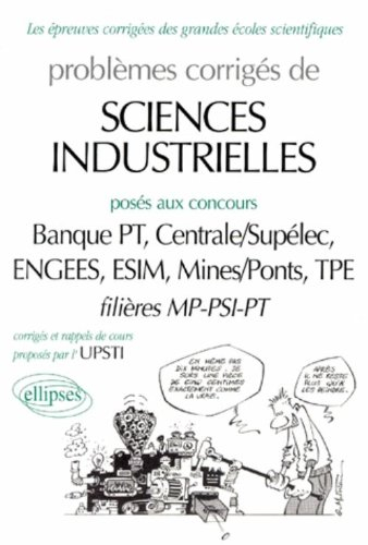 Problèmes corrigés de sciences industrielles posés aux concours CCP, Centrale-Supélec, E3A, Ecole po