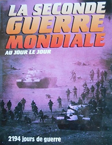 la seconde guerre mondiale au jour le jour.2194 jours de guerre.