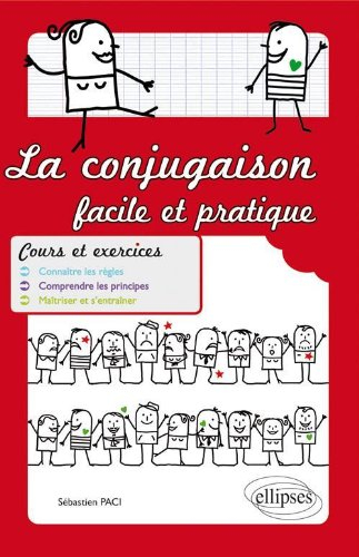 La conjugaison facile et pratique : cours et exercices : connaître les règles, comprendre les princi