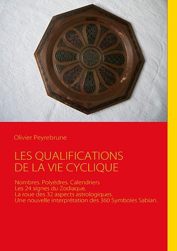 les qualifications de la vie cyclique : nombres. calendriers. polyèdres. les 24 signes du zodiaque. 