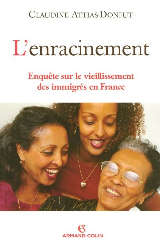 L'enracinement : enquête sur le vieillissement des immigrés en France