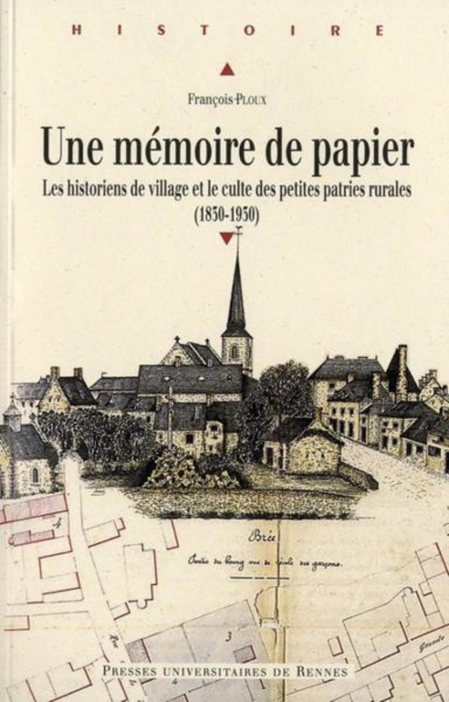 Une mémoire de papier : les historiens de village et le culte des petites patries rurales (1830-1930
