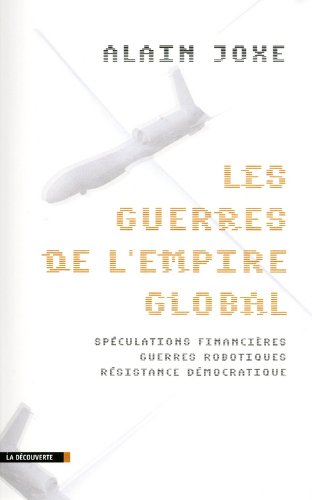Les guerres de l'empire global : spéculations financières, guerres robotiques, résistance démocratiq