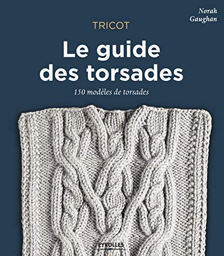 Tricot : le guide des torsades : 150 modèles de torsades