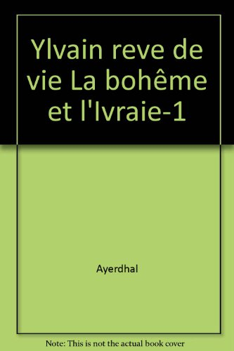 La Bohême et l'ivraie. Vol. 1. Ylvain, rêve de vie