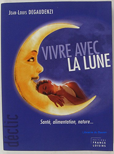 vivre avec la lune : santé, alimentation, nature (déclic)