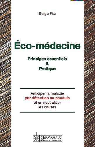 Manuel d'éco-médecine : anticiper la maladie par détection et neutralisation des causes mentales, en