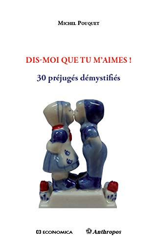 Dis-moi que tu m'aimes ! : 30 préjugés démystifiés