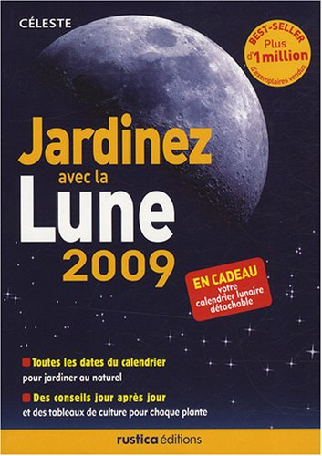 Jardinez avec la Lune 2009 : toutes les dates du calendrier pour jardiner au naturel, des conseils j