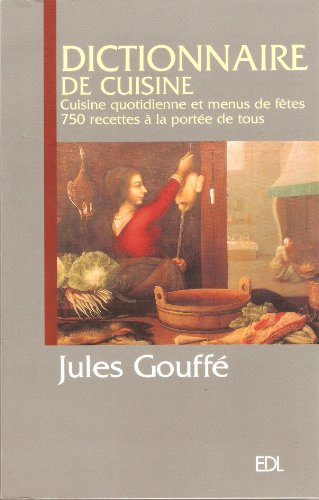 dictionnaire de cuisine gouffé, cuisine quotidienne et menus de fêtes 750 recettes à la portée de to