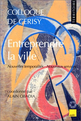 Entreprendre la ville : nouvelles temporalités, nouveaux services : colloque de Cerisy, septembre 19