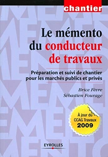 Le mémento du conducteur de travaux : préparation et suivi de chantier pour les marchés publics et p