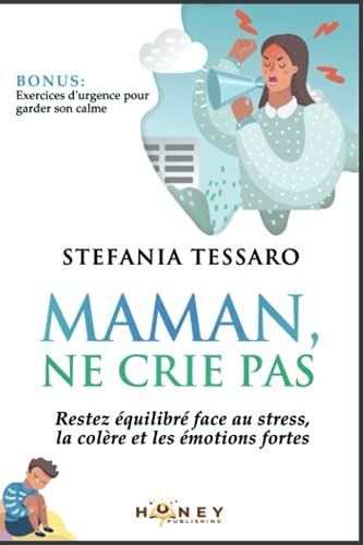 Maman, ne crie pas: Restez équilibré face au stress, la colère et les émotions fortes.