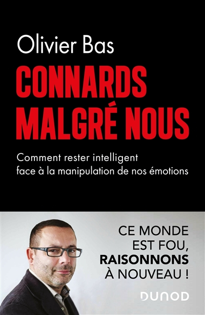 Connards malgré nous : comment rester intelligent face à la manipulation de nos émotions