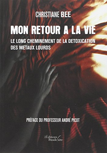 Mon retour a la vie - le long cheminement de la detoxication des metaux lourds