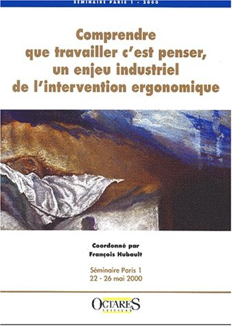 Comprendre que travailler c'est penser, un enjeu industriel de l'intervention ergonomique : séminair