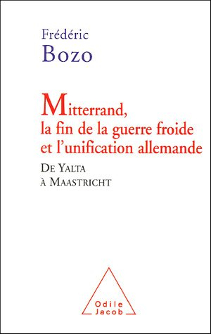 Mitterrand, la fin de la guerre froide et l'unification allemande : de Yalta à Maastricht