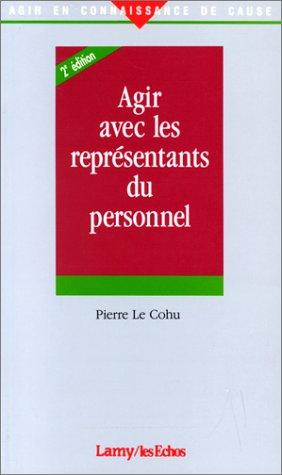 agir avec les representants du personnel. 2ème édition revue et enrichie