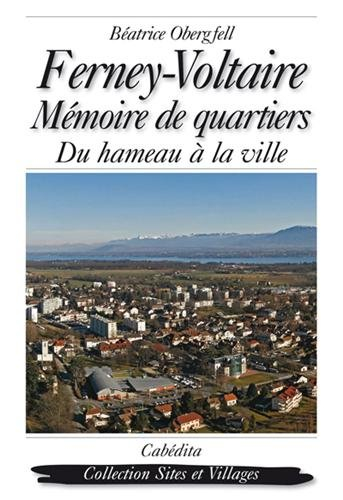 Ferney-Voltaire : mémoire de quartiers, du hameau à la ville