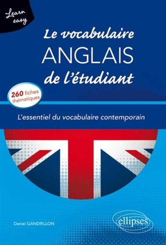 Le vocabulaire anglais de l'étudiant : l'essentiel du vocabulaire contemporain en 260 fiches thémati