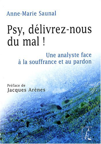 Psy, délivrez-nous du mal ! : une analyste face à la souffrance et au pardon