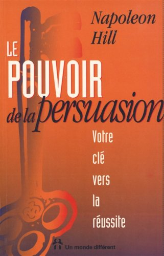 le pouvoir de persuasion : votre clé vers la réussite, le plus important guide axé sur la richesse e