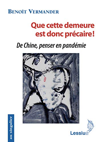 Que cette demeure est donc précaire ! : de Chine, penser en pandémie