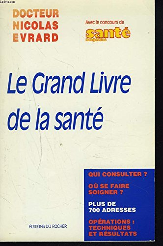 Le grand livre de la santé : qui consulter ? où se faire soigner ? plus de 700 adresses, opérations 