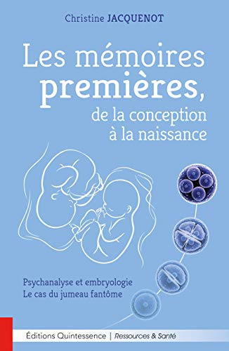 Les mémoires premières, de la conception à la naissance : psychanalyse et embryologie, le cas du jum